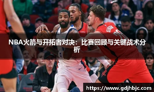 NBA火箭与开拓者对决：比赛回顾与关键战术分析